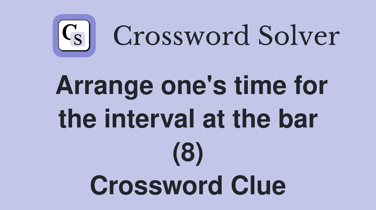 Arrange one's time for the interval at the bar (8) Crossword Clue